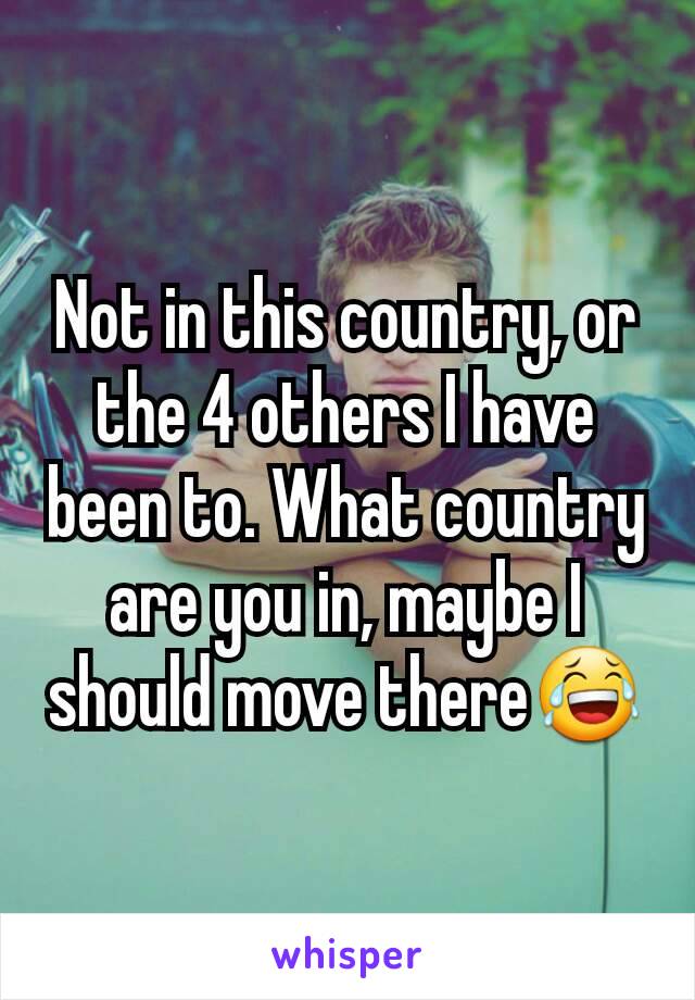 Not in this country, or the 4 others I have been to. What country are you in, maybe I should move there😂