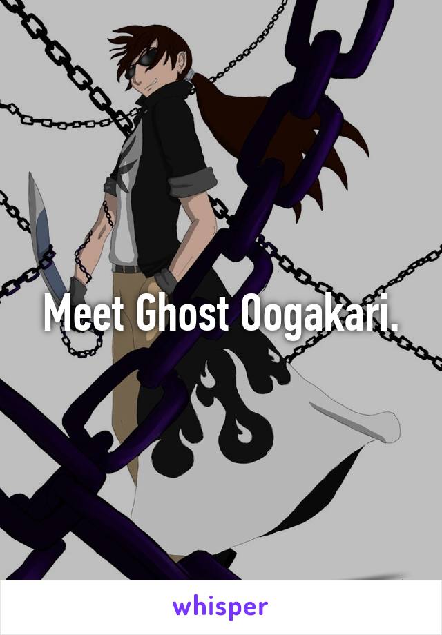 Meet Ghost Oogakari.