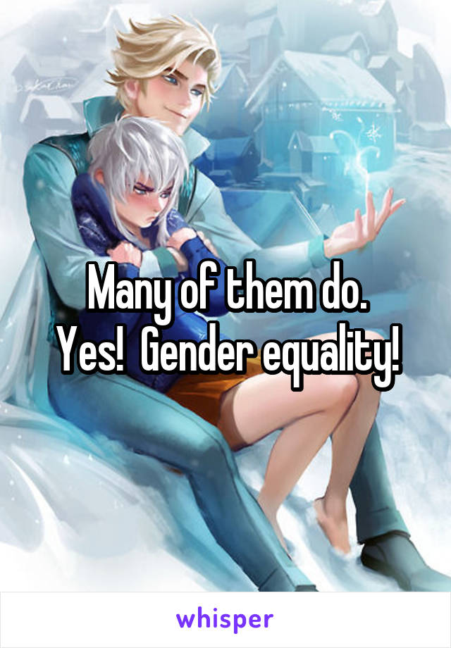 Many of them do.
Yes!  Gender equality!
