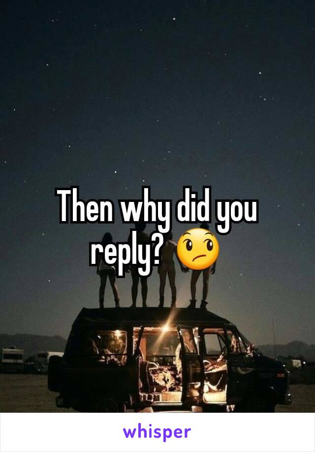 Then why did you reply? 😞