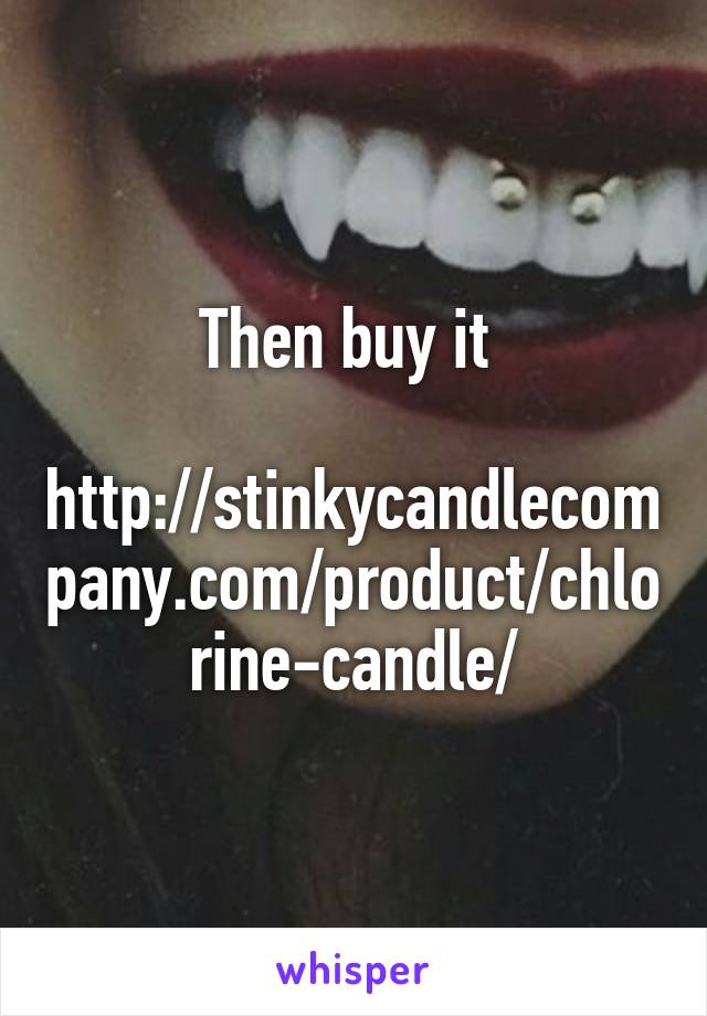 Then buy it 

http://stinkycandlecompany.com/product/chlorine-candle/