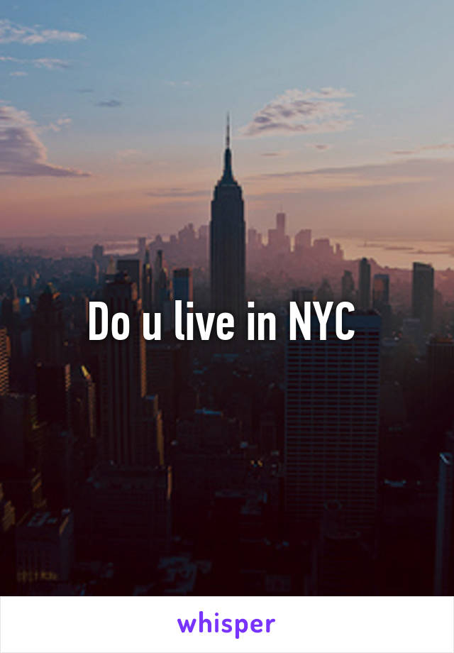 Do u live in NYC 