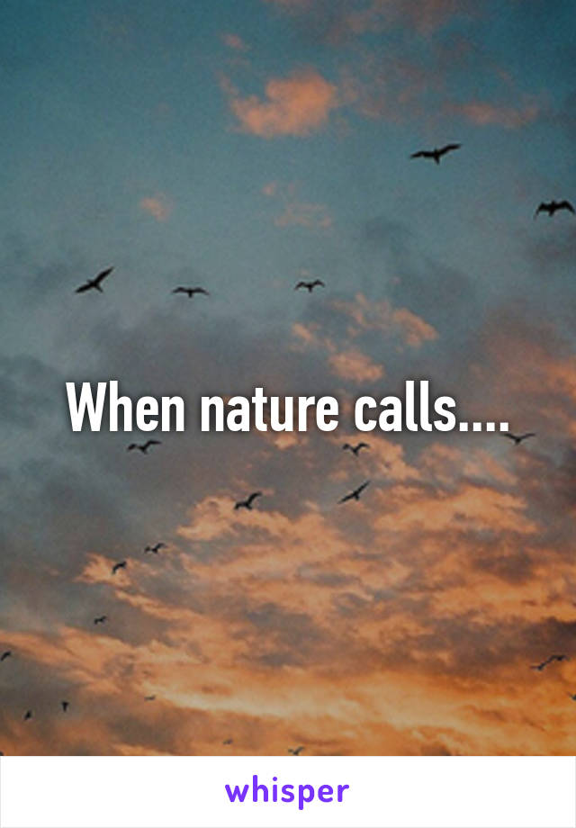 When nature calls....