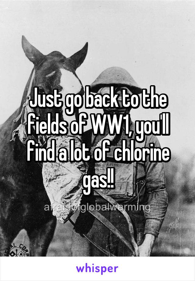 Just go back to the fields of WW1, you'll find a lot of chlorine gas!!