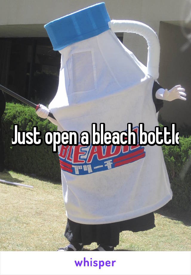 Just open a bleach bottle