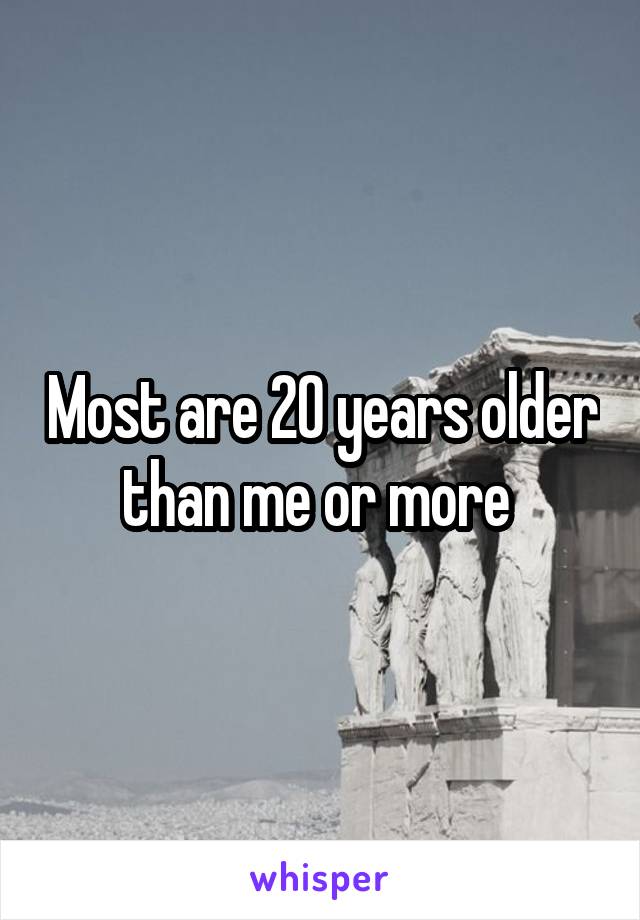 Most are 20 years older than me or more 