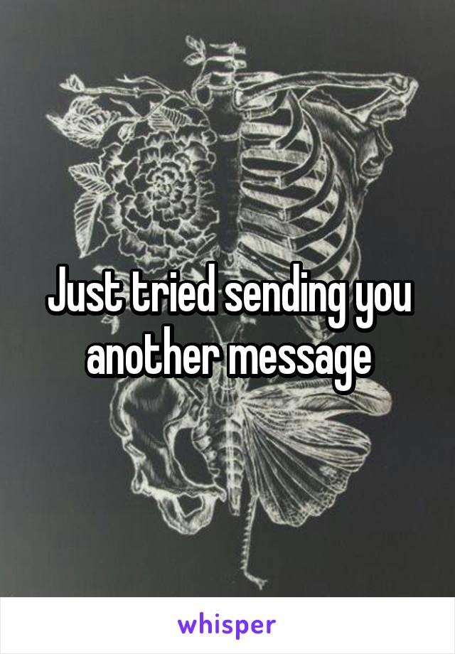 Just tried sending you another message