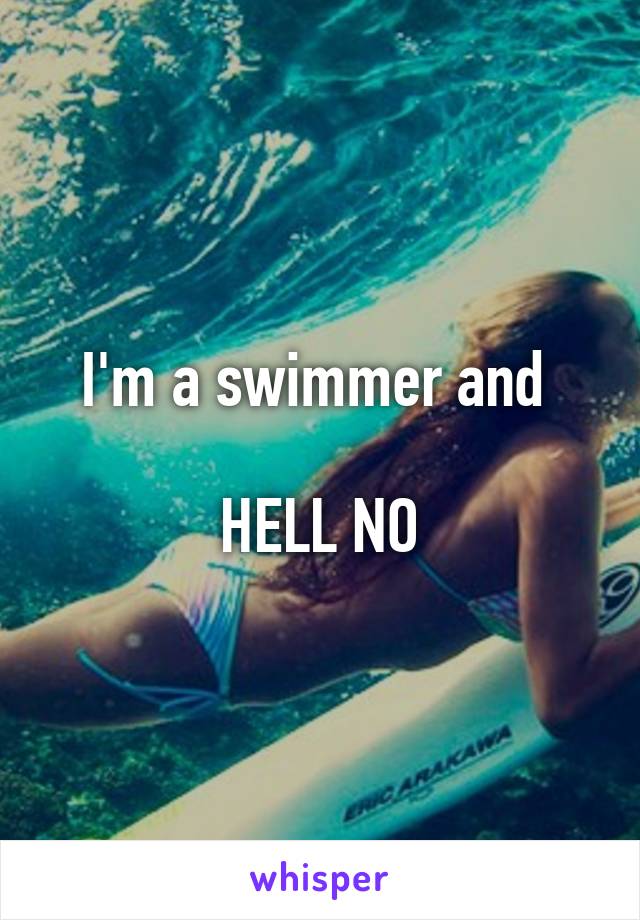 I'm a swimmer and 

HELL NO