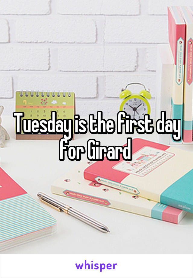 Tuesday is the first day for Girard 