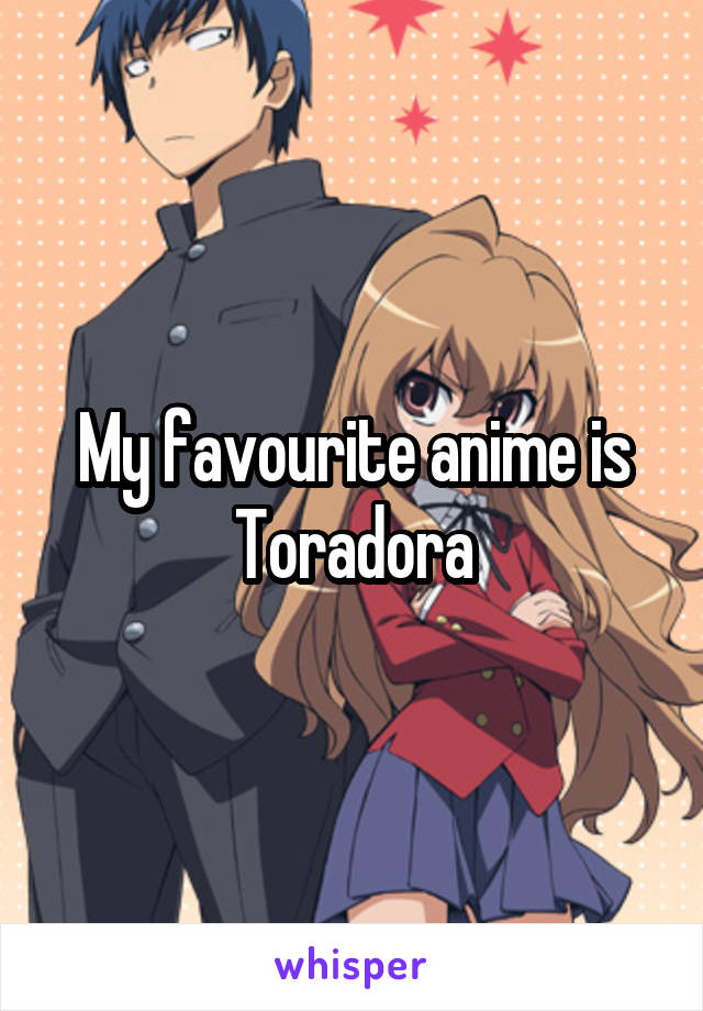 My favourite anime is Toradora