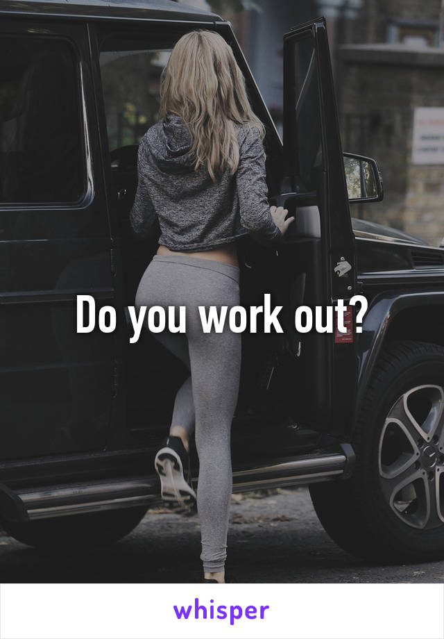 Do you work out?