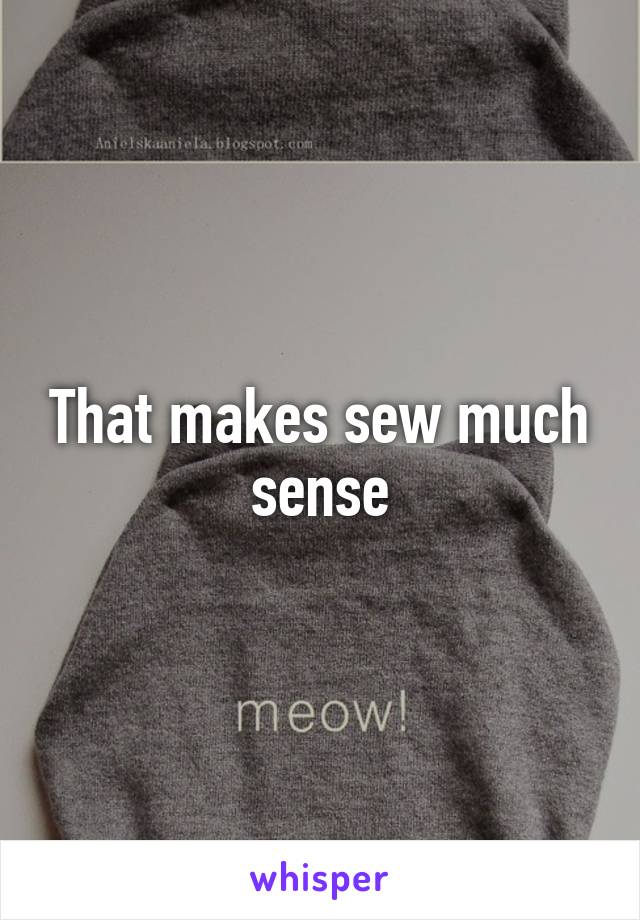 That makes sew much sense