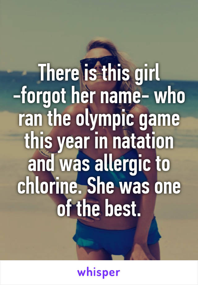 There is this girl -forgot her name- who ran the olympic game this year in natation and was allergic to chlorine. She was one of the best.