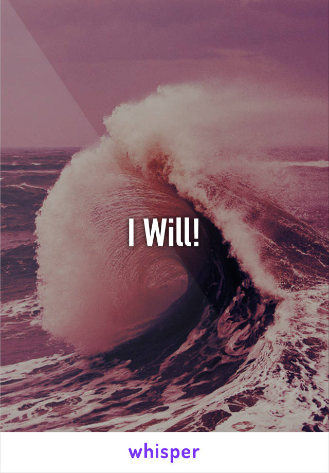 I Will!