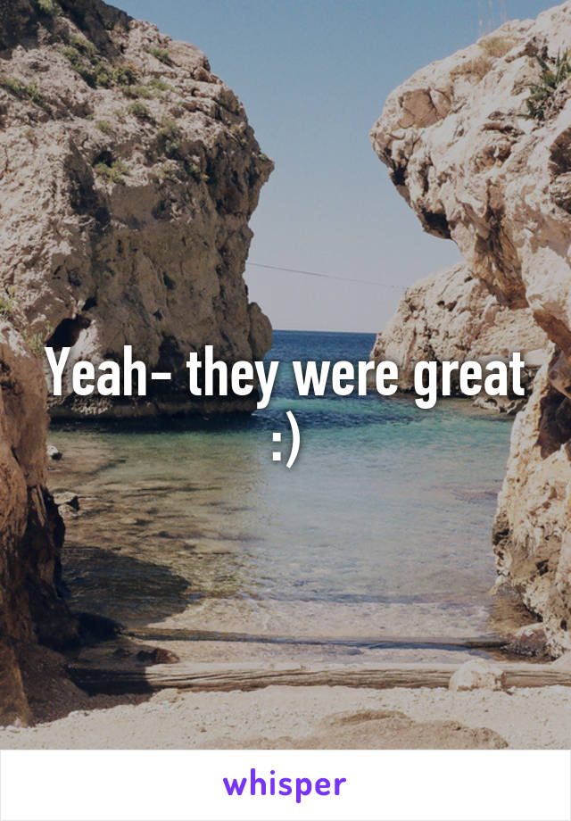 Yeah- they were great :)