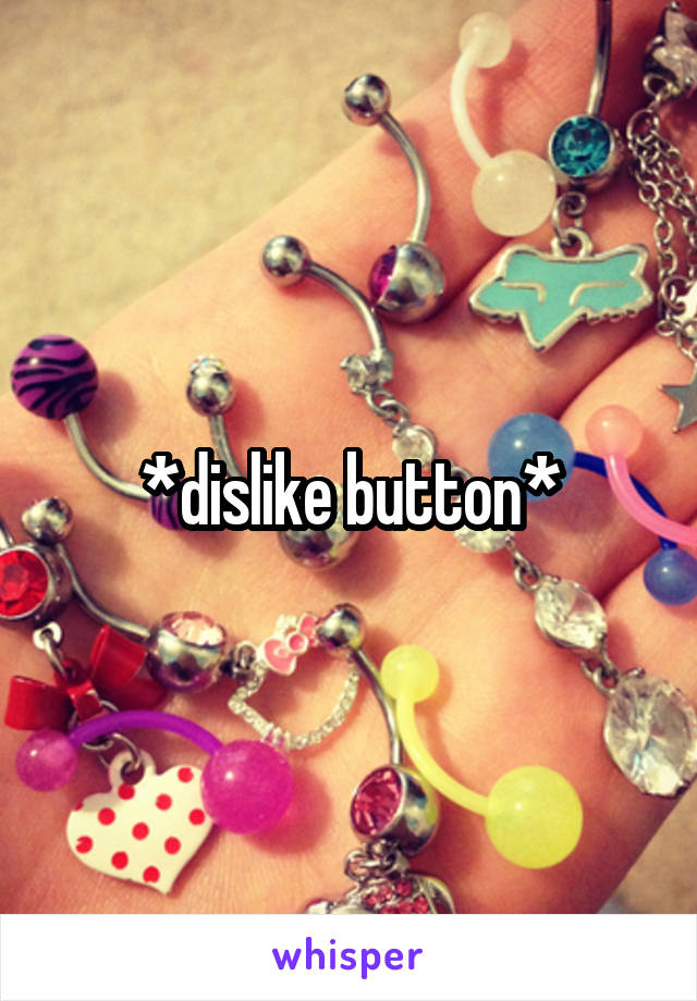 *dislike button*