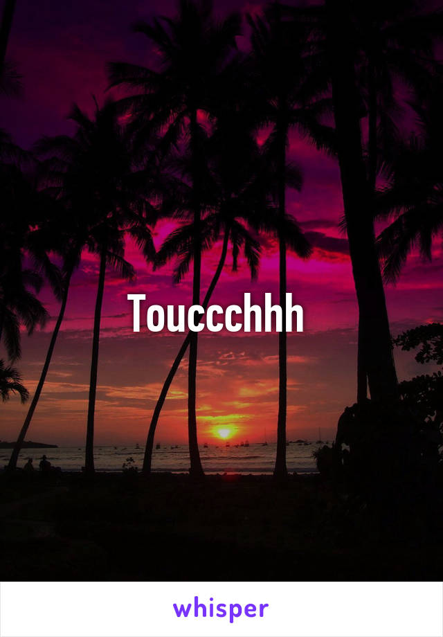 Touccchhh 