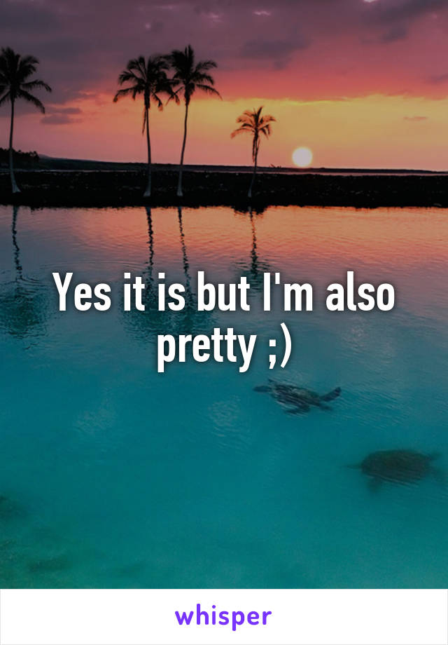 Yes it is but I'm also pretty ;)