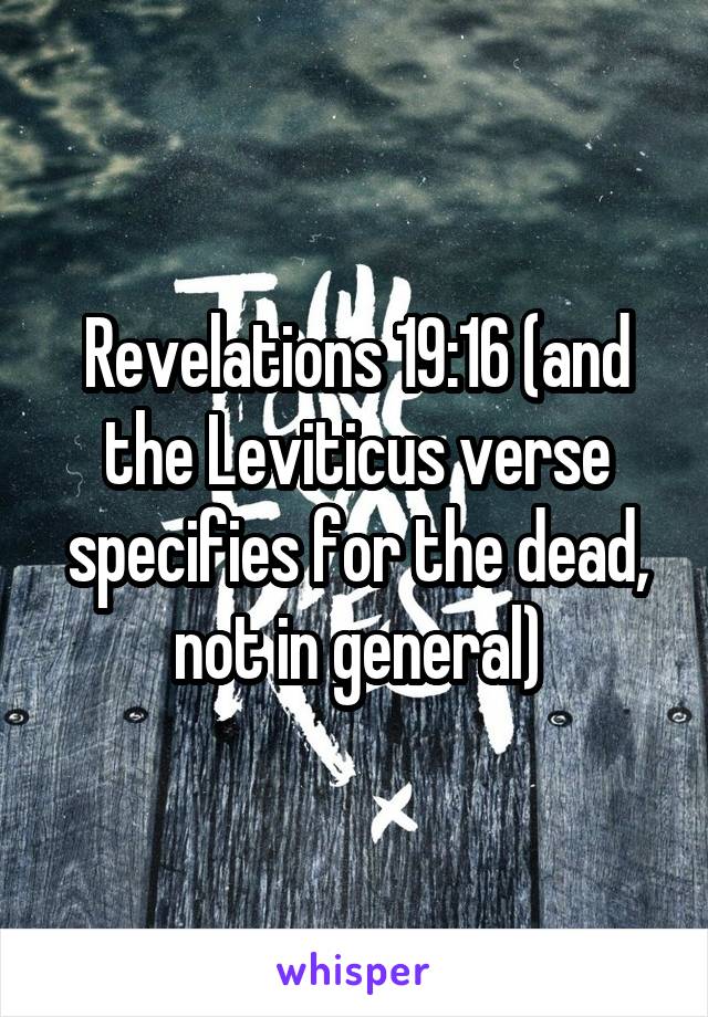 Revelations 19:16 (and the Leviticus verse specifies for the dead, not in general)