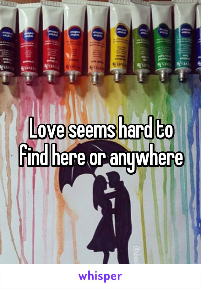 Love seems hard to find here or anywhere