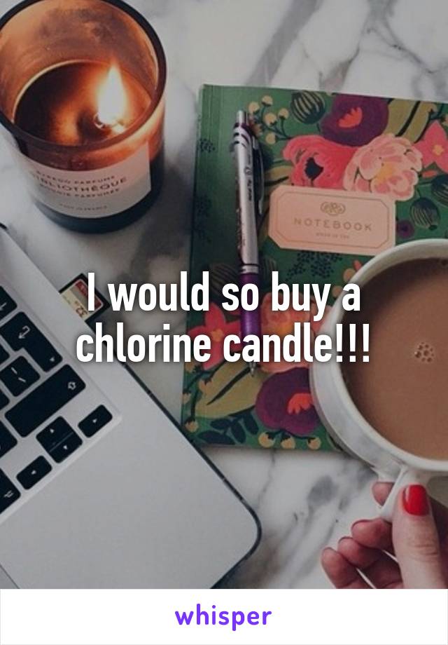 I would so buy a chlorine candle!!!