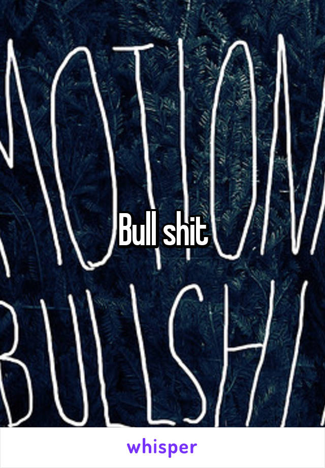 Bull shit