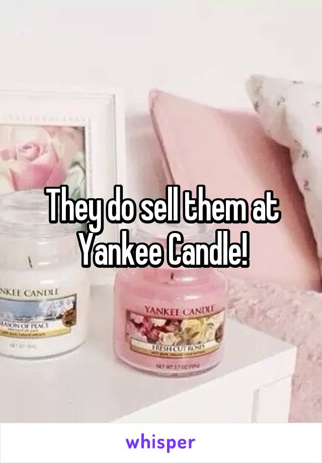 They do sell them at Yankee Candle!