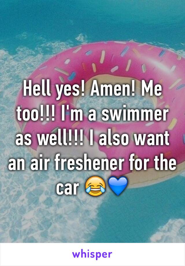 Hell yes! Amen! Me too!!! I'm a swimmer as well!!! I also want an air freshener for the car 😂💙