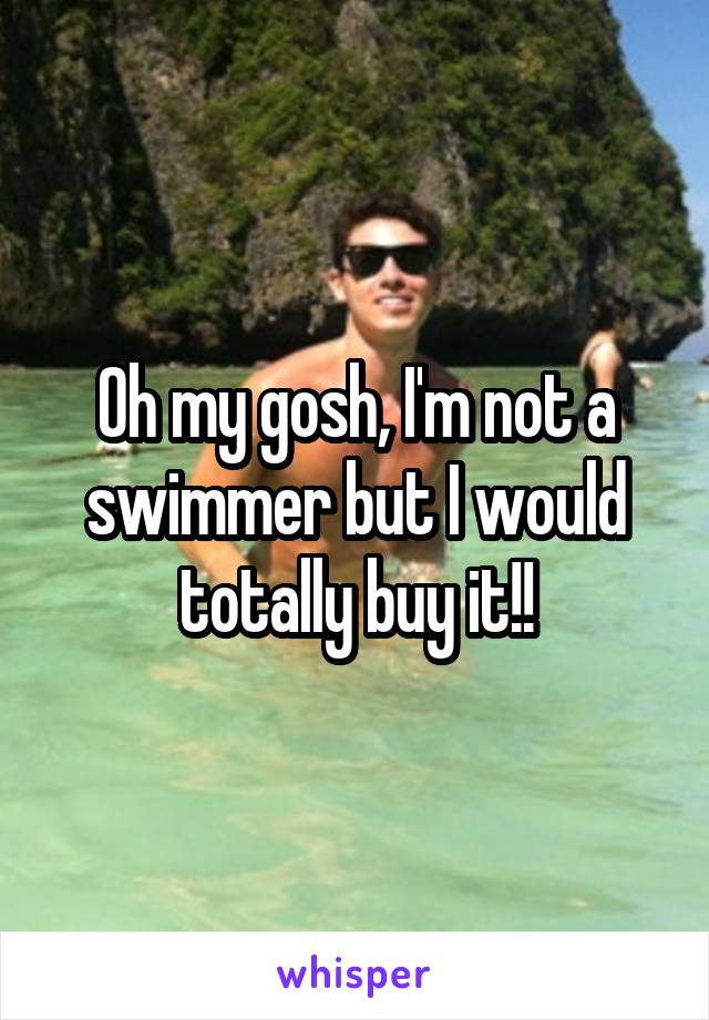 Oh my gosh, I'm not a swimmer but I would totally buy it!!