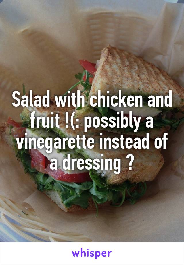 Salad with chicken and fruit !(: possibly a vinegarette instead of a dressing ?