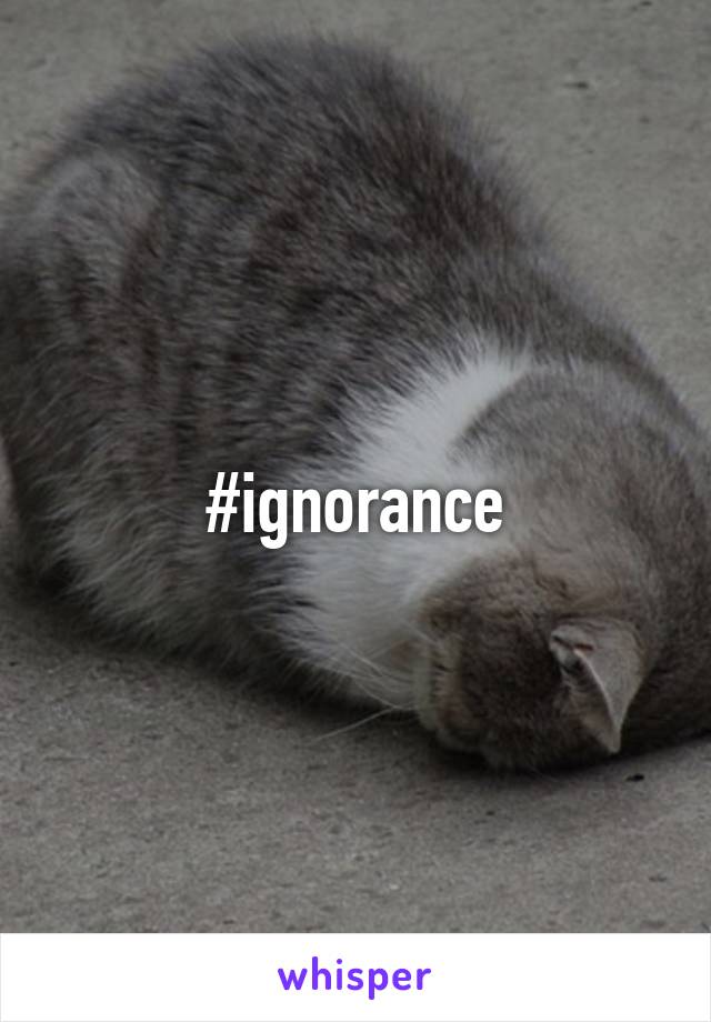 #ignorance