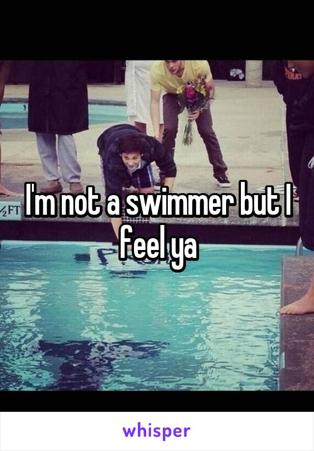I'm not a swimmer but I feel ya