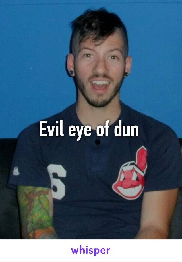 Evil eye of dun 