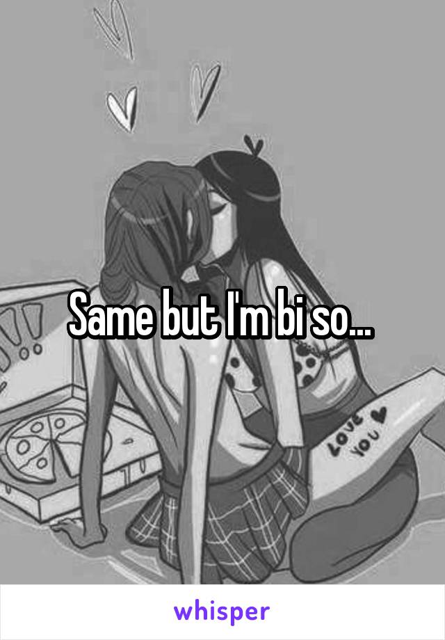 Same but I'm bi so... 