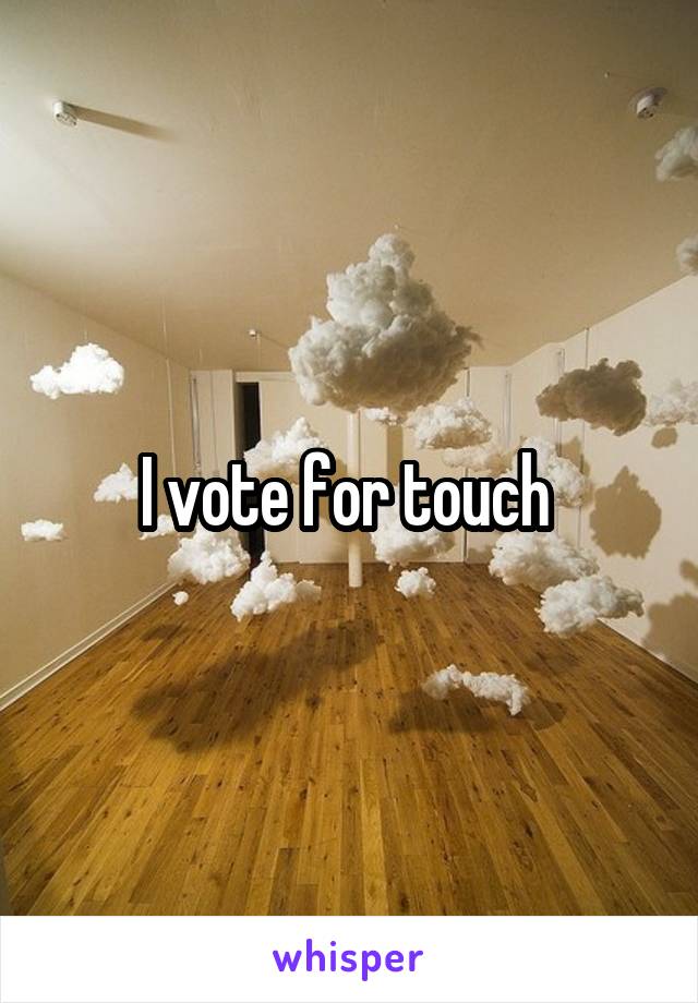 I vote for touch 