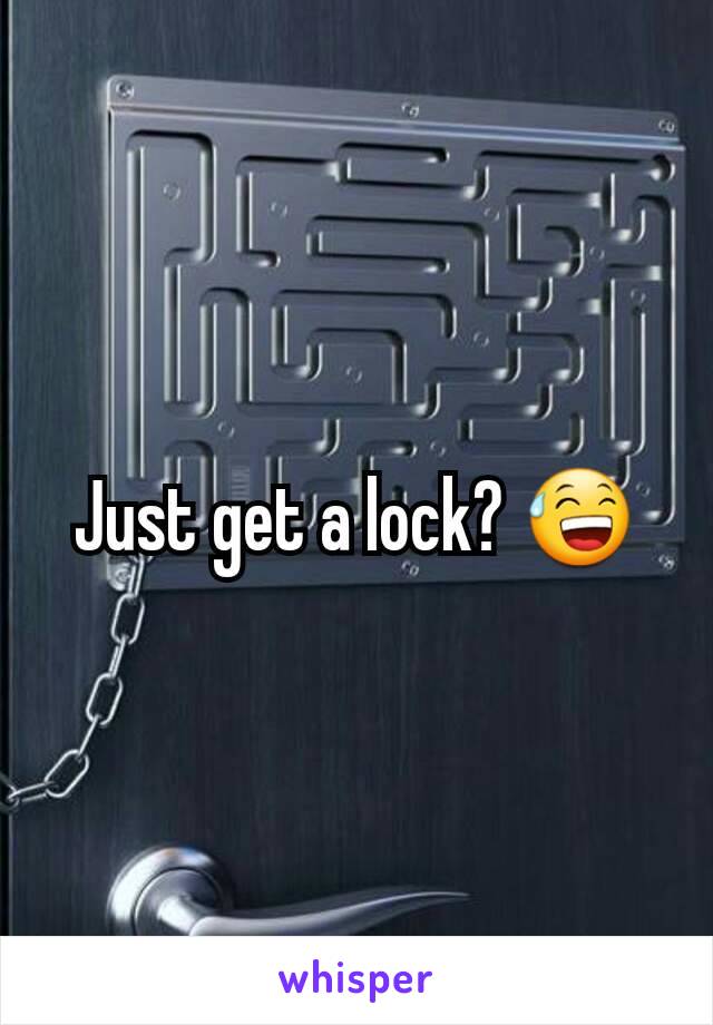 Just get a lock? 😅