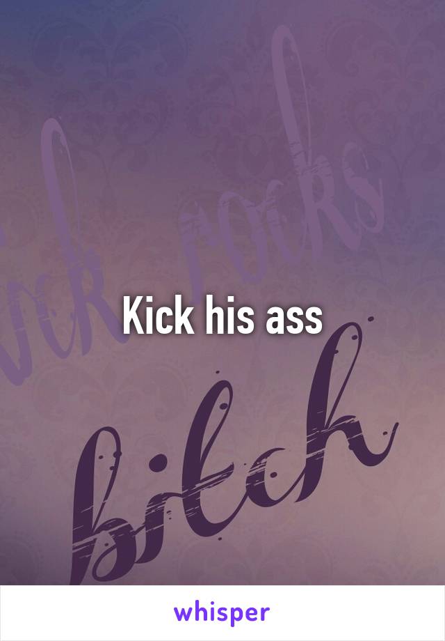 Kick his ass