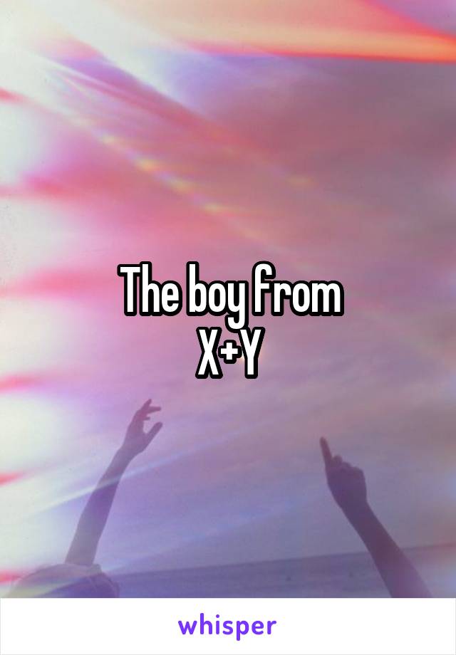The boy from
X+Y