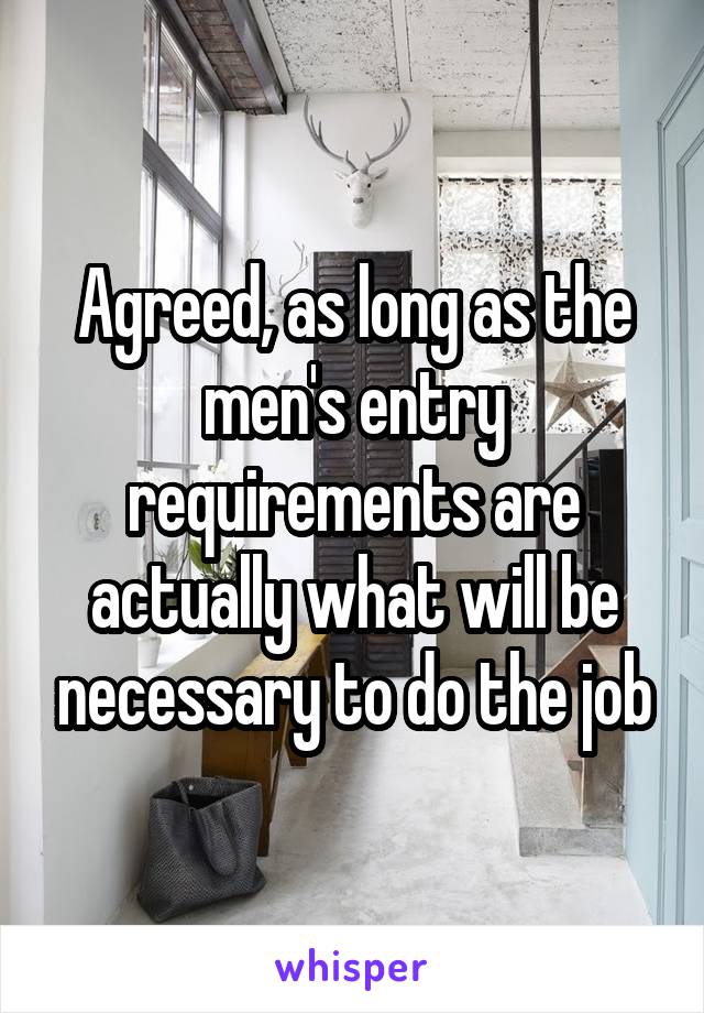 Agreed, as long as the men's entry requirements are actually what will be necessary to do the job