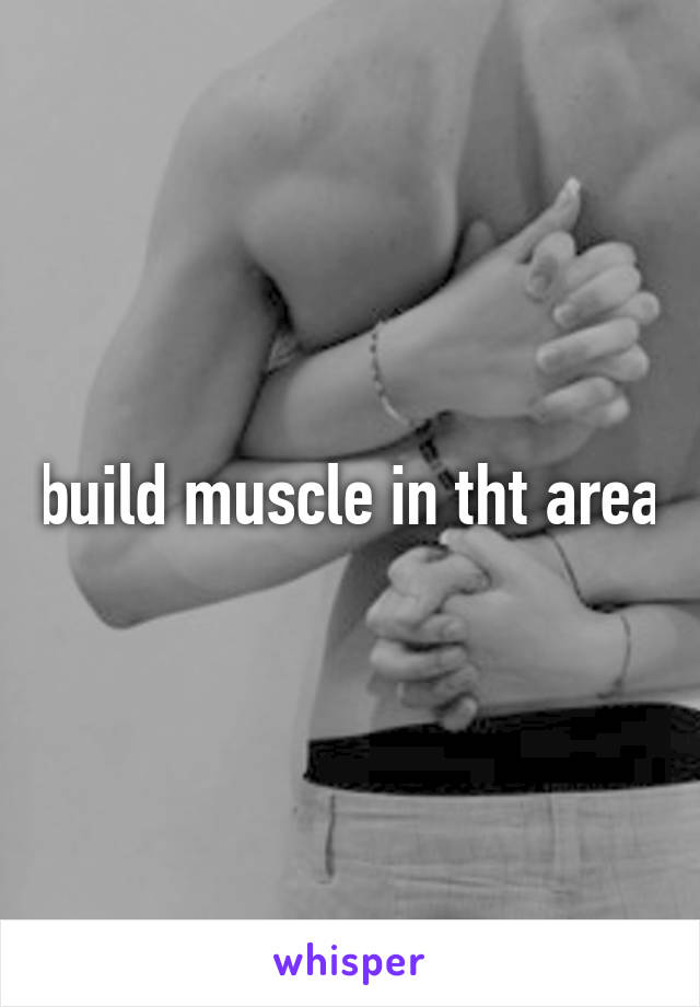 build muscle in tht area