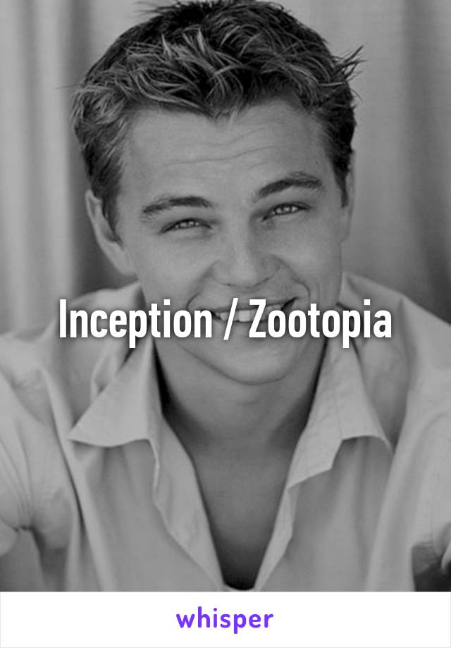 Inception / Zootopia