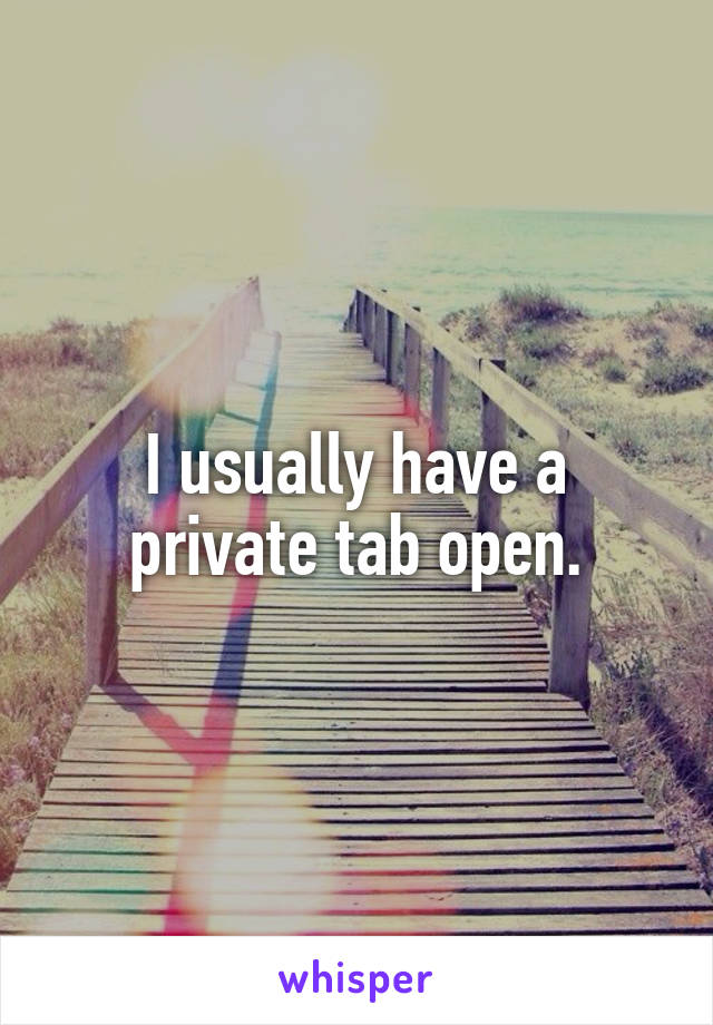 I usually have a private tab open.