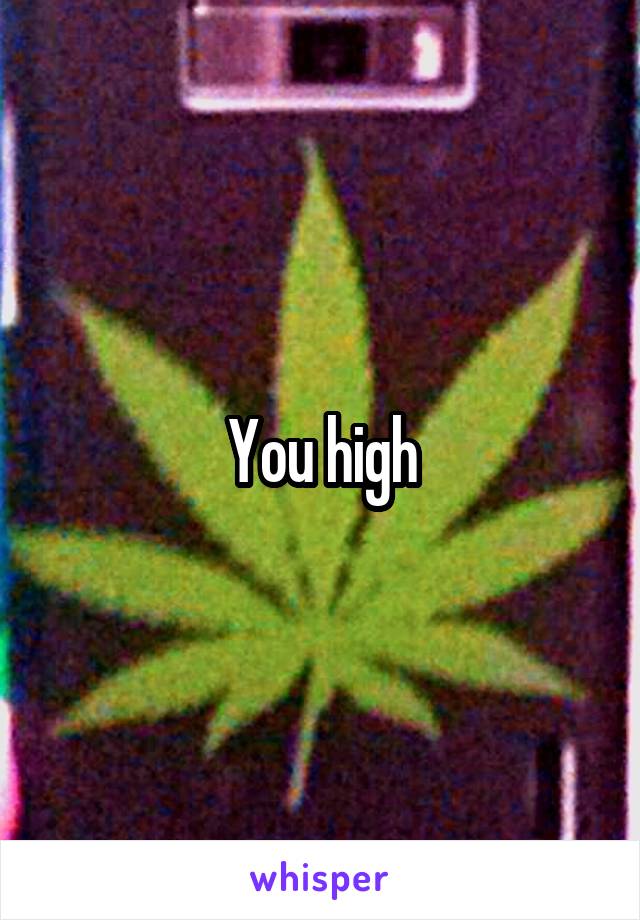 You high