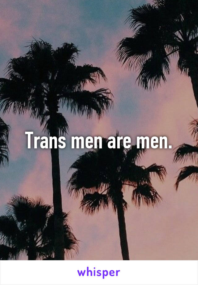 Trans men are men.