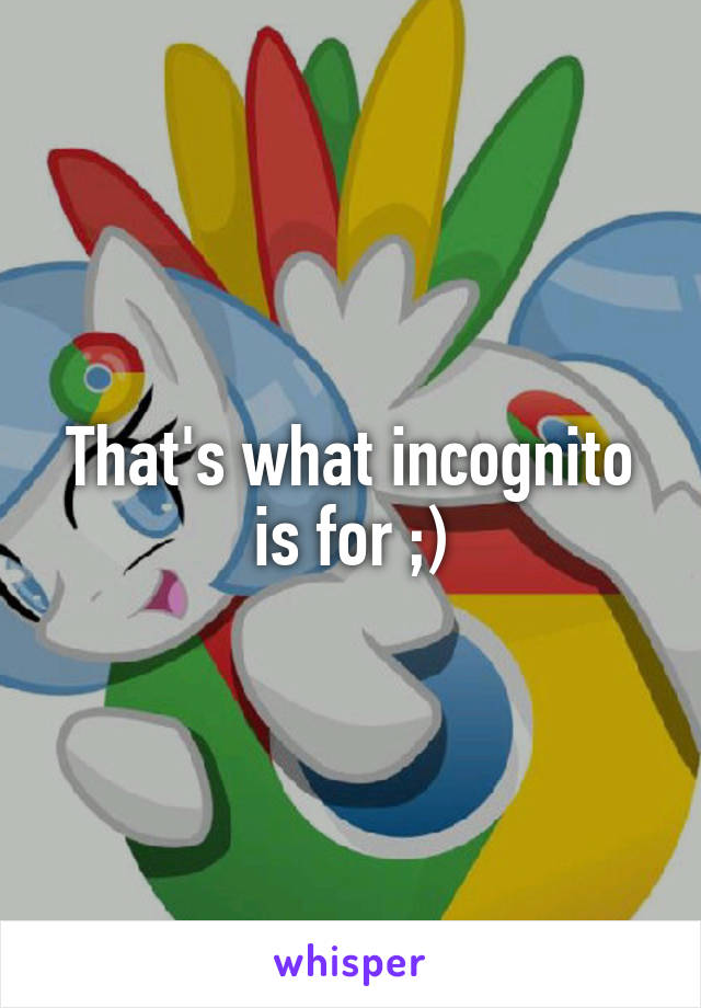 That's what incognito is for ;)