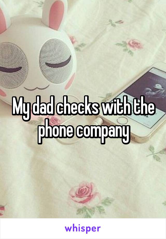 My dad checks with the phone company