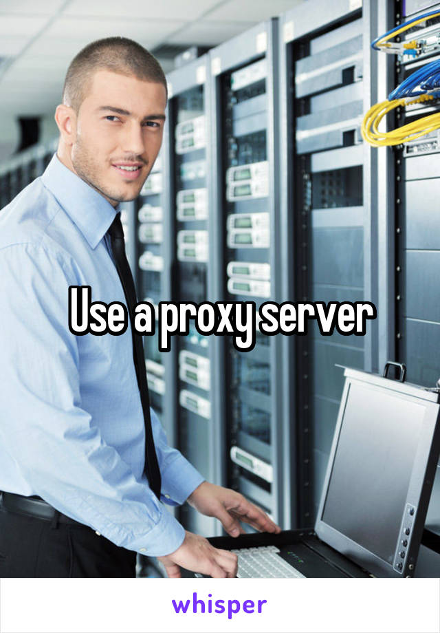 Use a proxy server