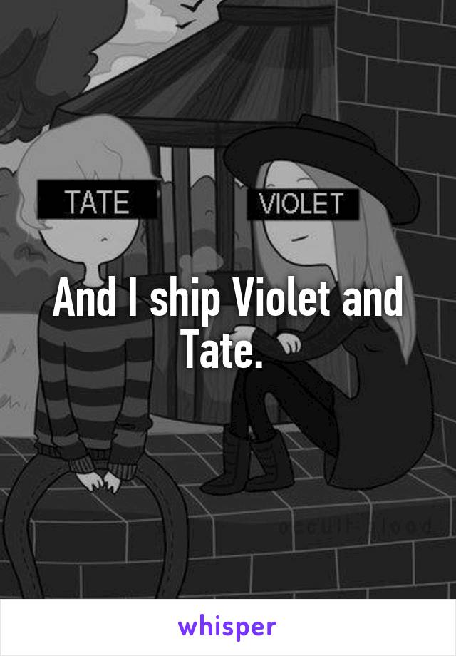 And I ship Violet and Tate. 