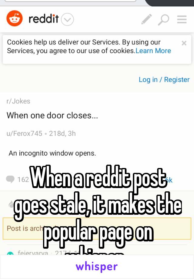 





When a reddit post goes stale, it makes the popular page on whisper. 