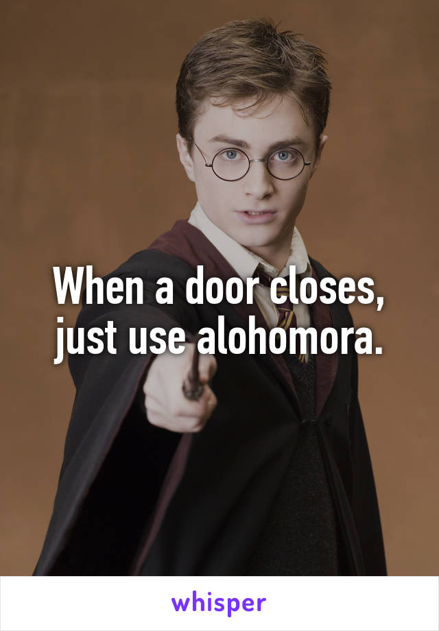 When a door closes, just use alohomora.